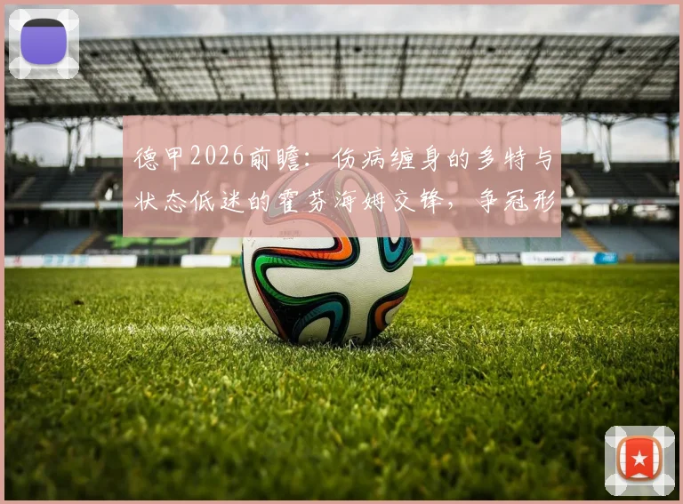 德甲2026前瞻:伤病缠身的多特与状态低迷的霍芬海姆交锋,争冠形势有何变数?