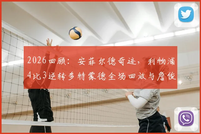 2026回顾：安菲尔德奇迹，利物浦4比3逆转多特蒙德全场回放与詹俊经典解说集锦