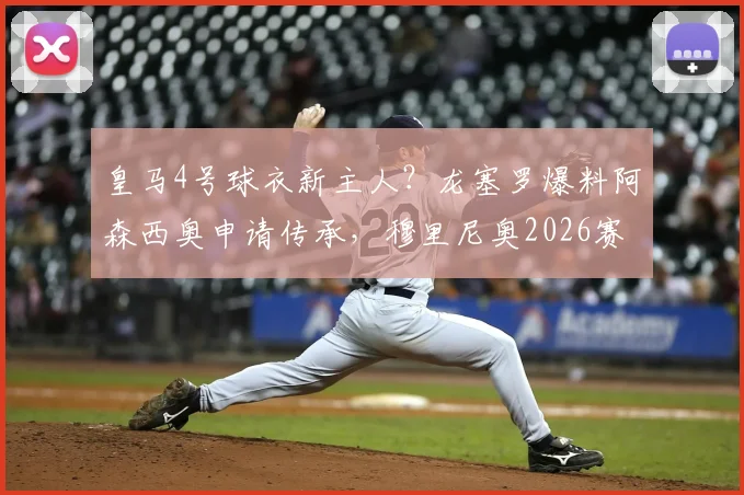 皇马4号球衣新主人？龙塞罗爆料阿森西奥申请传承，穆里尼奥2026赛季留队计划曝光