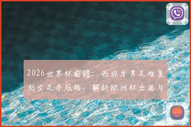 2026世界杯前瞻:西班牙男足难复刻女足夺冠路,解析欧洲杯出局与英格兰队的共同困境